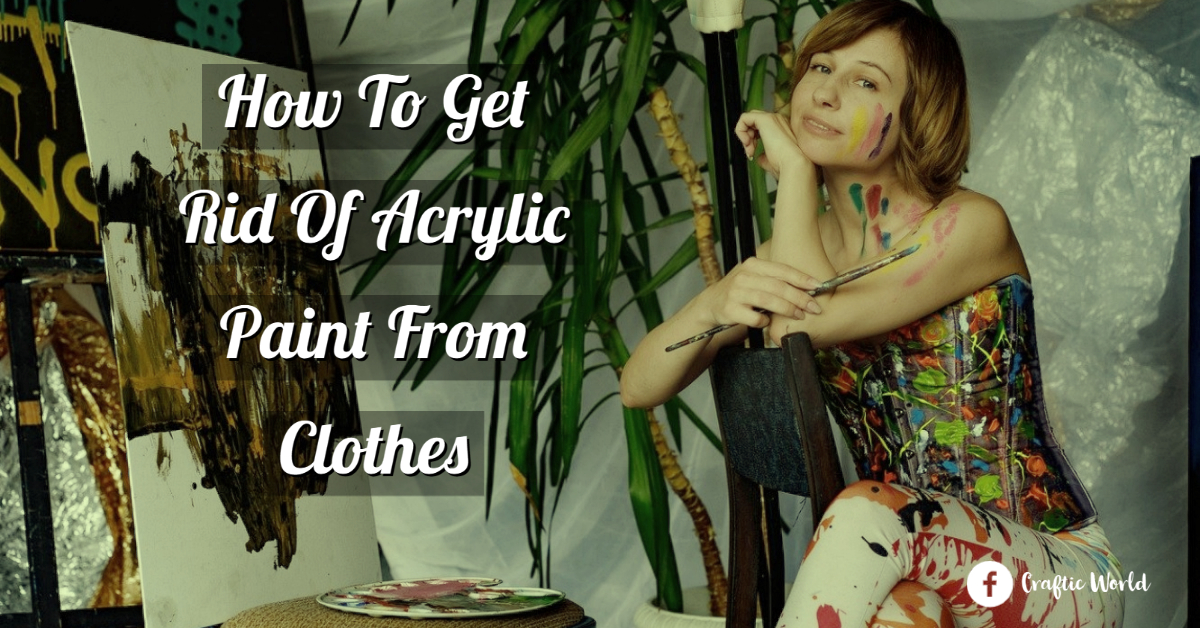 How To Get Rid of Acrylic Paint from Clothes 3 Best Working Methods