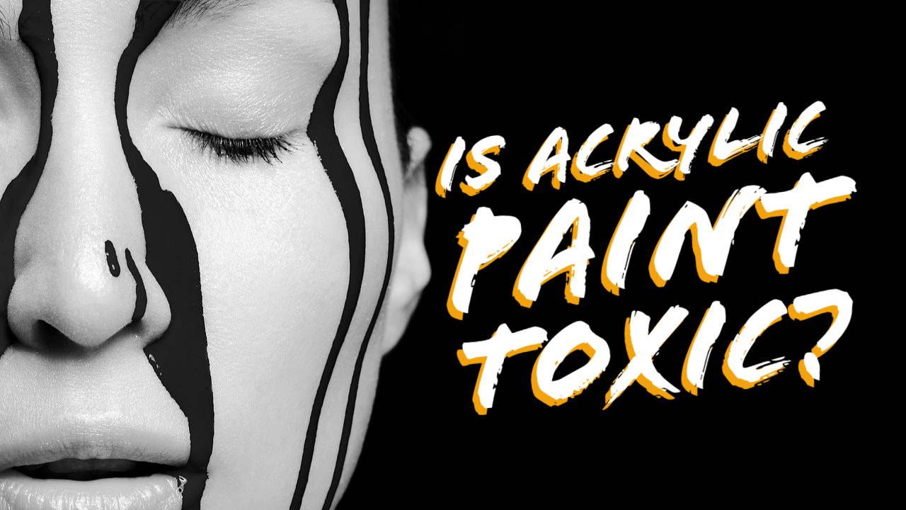 Is Acrylic Paint Toxic? Let's Find the Best Answer Out