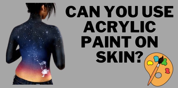 Can you use acrylic paint on skin?