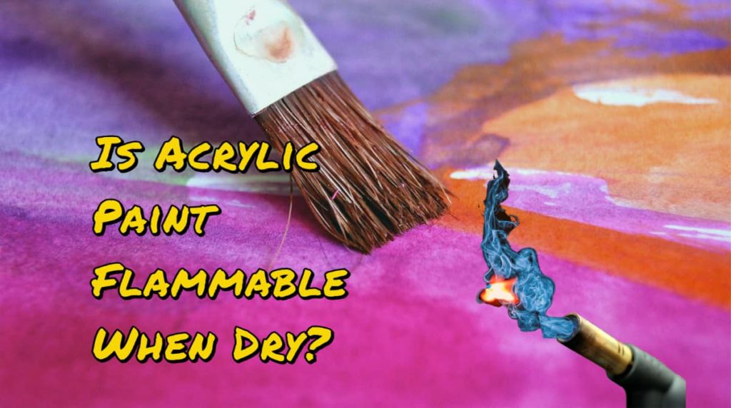 Is Acrylic Paint Flammable When Dry