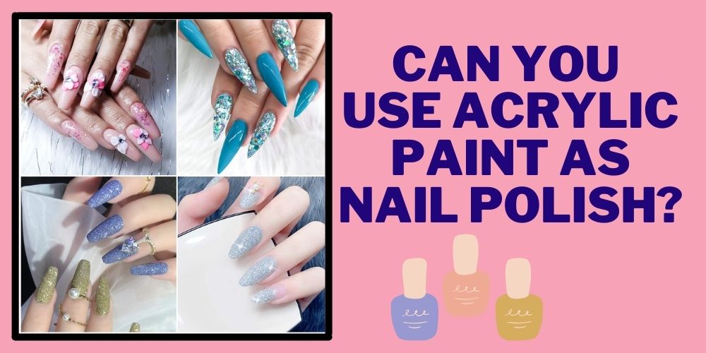 Can you use acrylic paint as nail polish