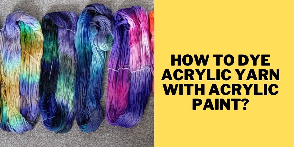 How to Dye Acrylic Yarn with Acrylic Paint