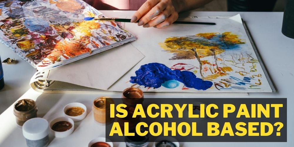 Is Acrylic Paint Alcohol Based?